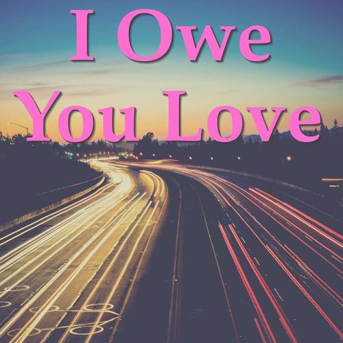 I Owe You Love