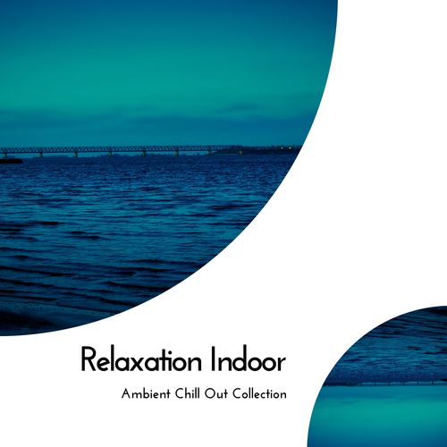 Relaxation Indoor - Ambient Chill Out Collection