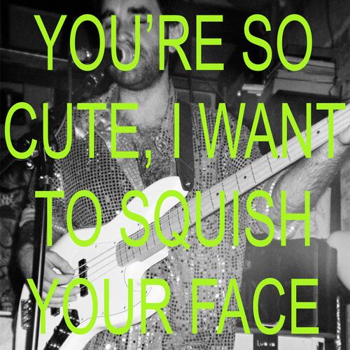 You're So Cute, I Want To Squish Your Face (Explicit)