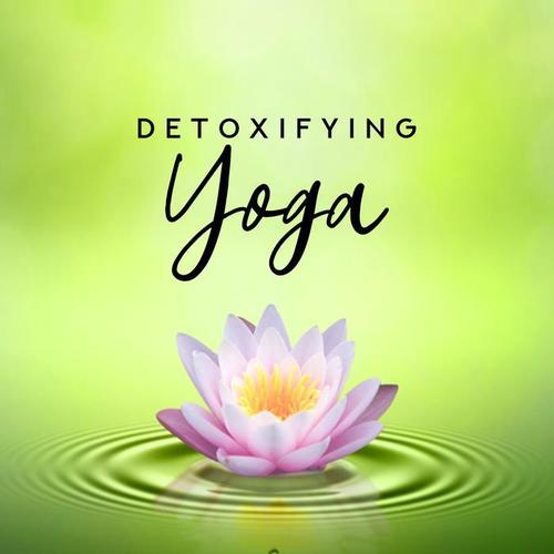 Detoxifying Yoga - Spring Physical and Energetic Cleansing and Regeneration