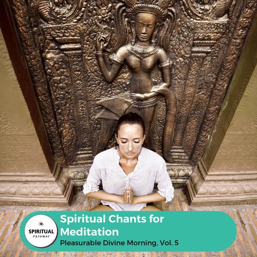 Spiritual Chants For Meditation - Pleasurable Divine Morning, Vol. 5