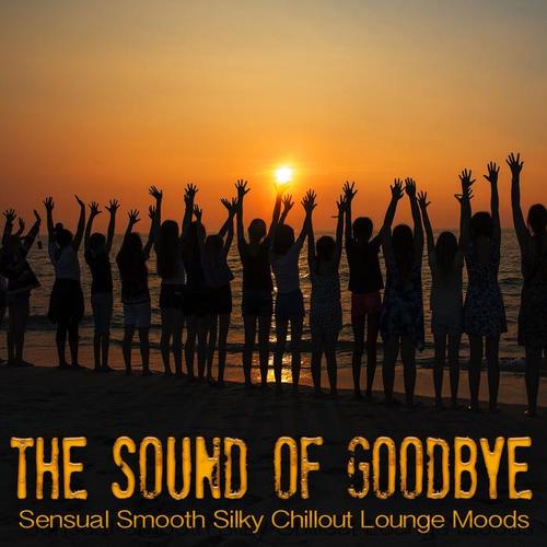 The Sound Of Goodbye (Sensual Smooth Silky Chillout Lounge Moods)