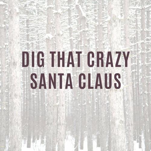 Dig That Crazy Santa Claus