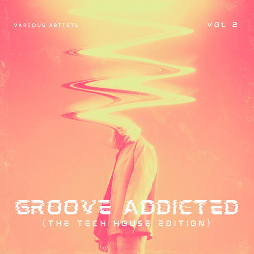 Groove Addicted (The Tech House Edition) , Vol. 2