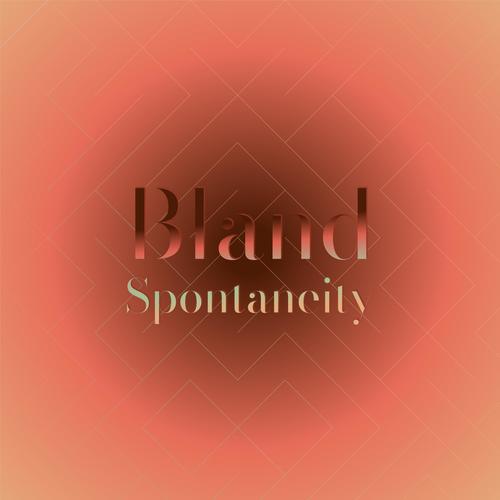 Bland Spontaneity