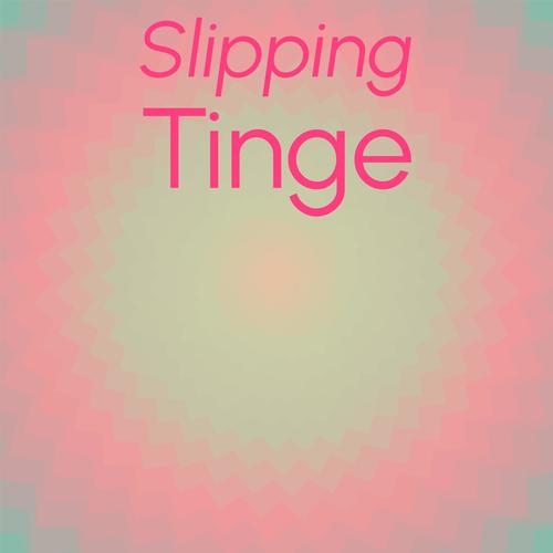 Slipping Tinge