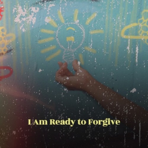 I Am Ready to Forgive