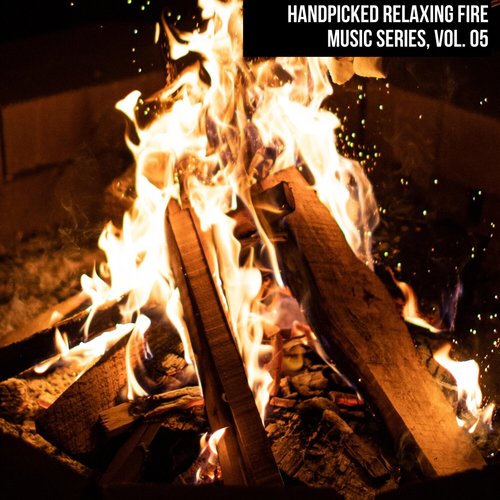 Handpicked Relaxing Fire Music Series, Vol. 05