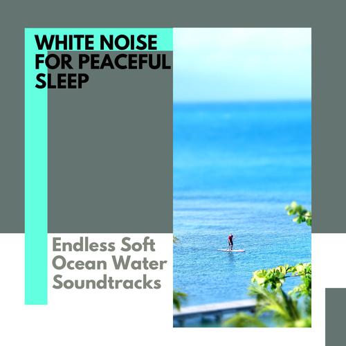 White Noise for Peaceful Sleep - Endless Soft Ocean Water Soundtracks