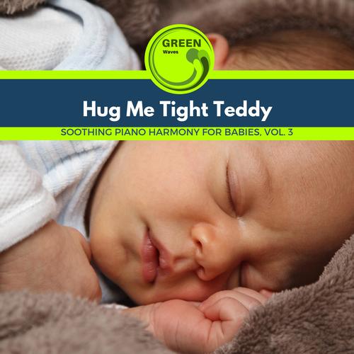 Hug Me Tight Teddy - Soothing Piano Harmony for Babies, Vol. 3