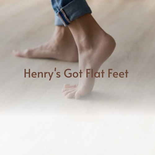 Henry's Got Flat Feet