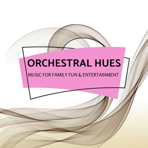 Orchestral Hues - Music For Family Fun & Entertainment