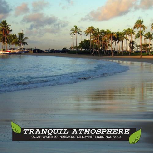 Tranquil Atmosphere - Ocean Water Soundtracks for Summer Mornings, Vol.4