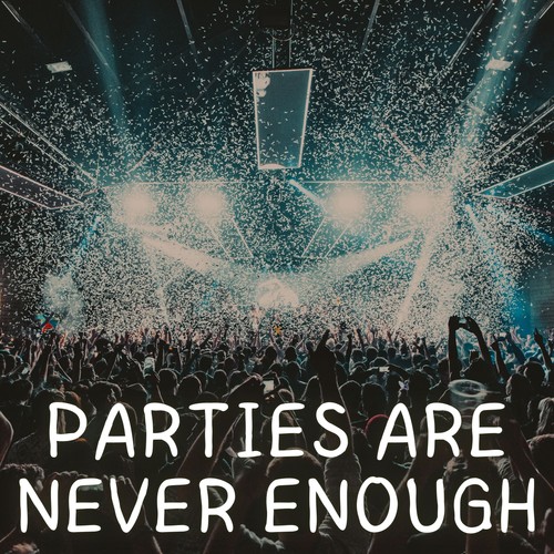 Parties Are Never Enough