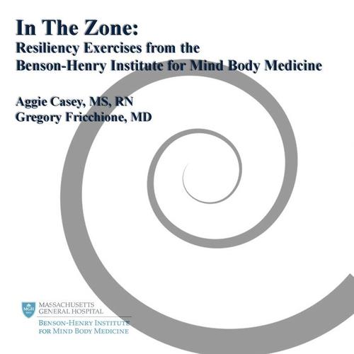 In the Zone: Resiliency Exercises from the Benson-Henry Institute for Mind Body Medicine