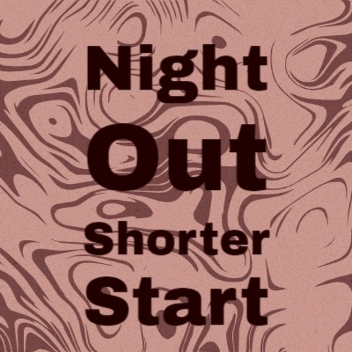 Night Out Shorter Start