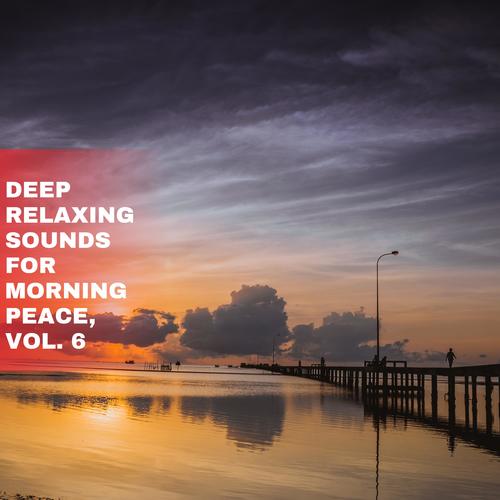 Deep Relaxing Sounds for Morning Peace, Vol. 6