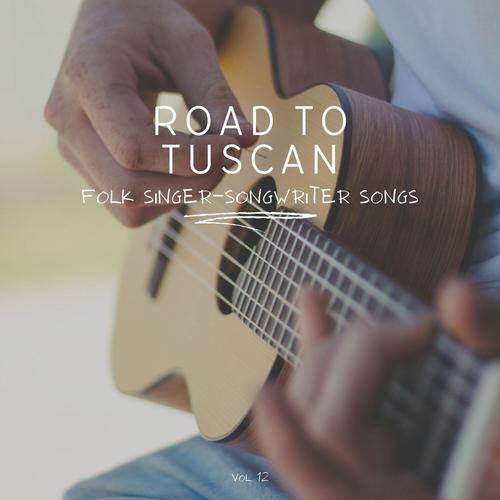 Road to Tuscan: Folk Singer-Songwriter Songs, Vol. 12