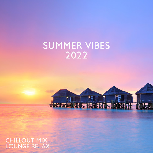 Chillout Mix Lounge Relax: Summer Vibes 2022, Top 100 Chill Out Music Grooves, Sunset Ibiza Party, Sensual Hits