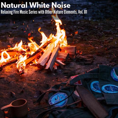 Natural White Noise - Relaxing Fire Music Series with Other Nature Elements, Vol. 01