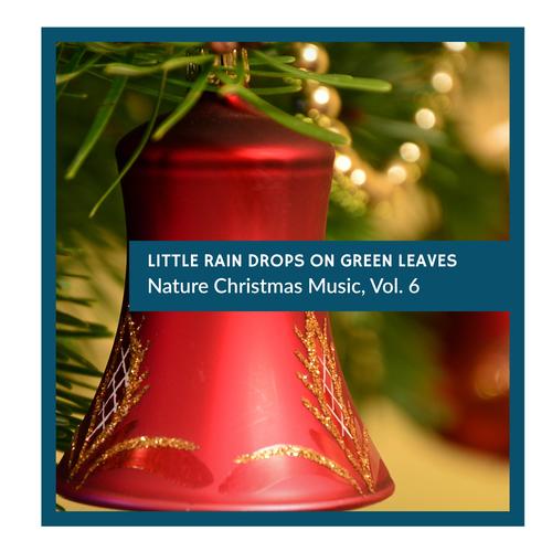 Little Rain Drops on Green Leaves - Nature Christmas Music, Vol. 6