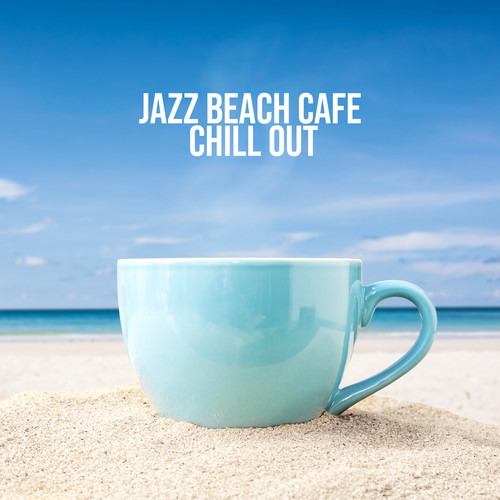 Jazz Beach Cafe - Chill Out Smooth Jazz Music, Relaxing Soul & Lounge Jazz Music