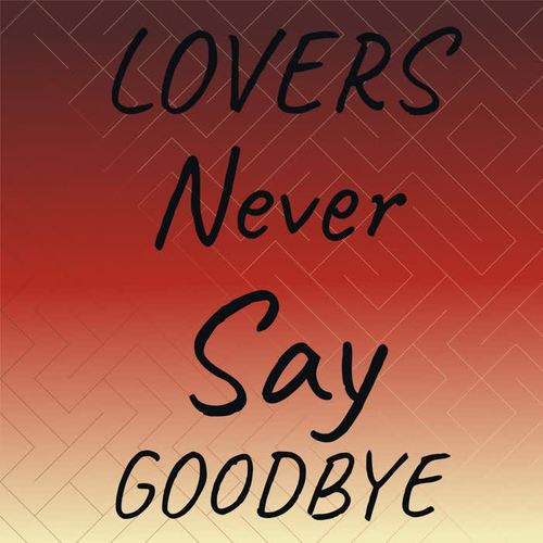 Lovers Never Say Goodbye