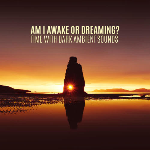 Am I Awake or Dreaming? Time with Dark Ambient Sounds