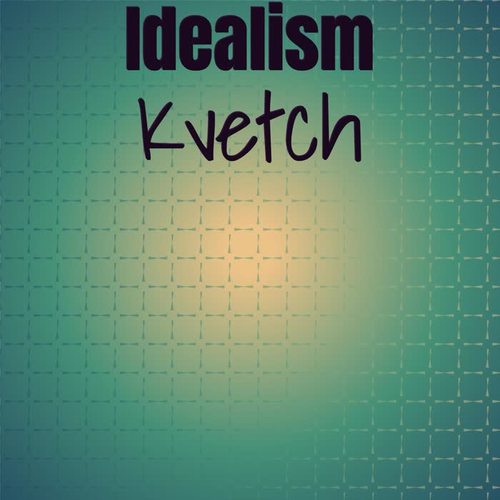 Idealism Kvetch