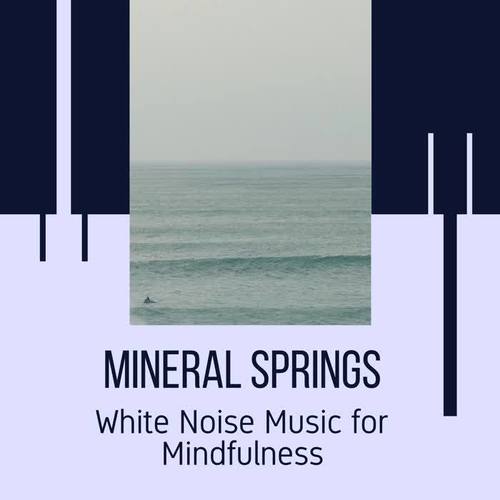 Mineral Springs - White Noise Music for Mindfulness