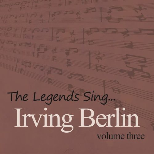 The Legends Sing... Irving Berlin, Vol. 3