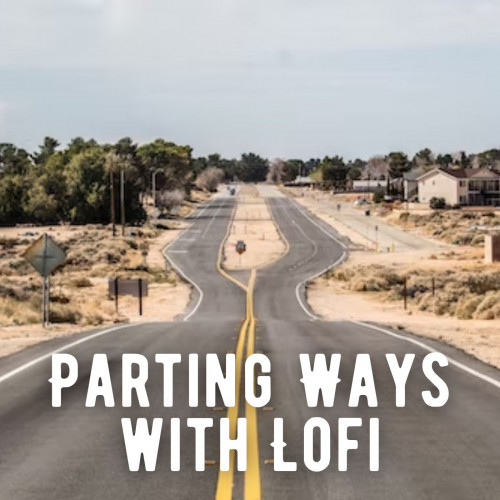 Parting Ways with Lofi