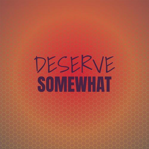 Deserve Somewhat