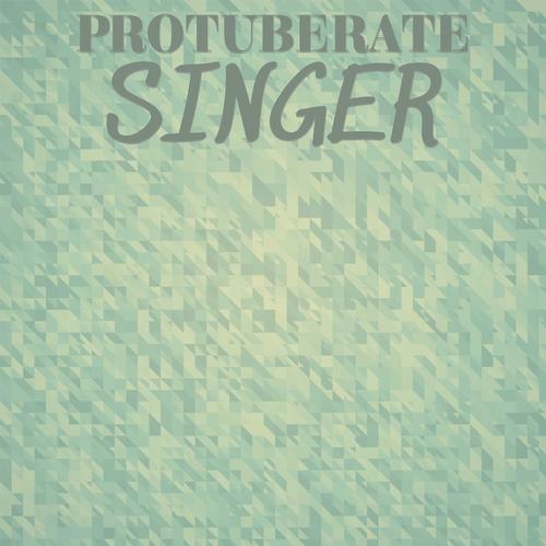 Protuberate Singer