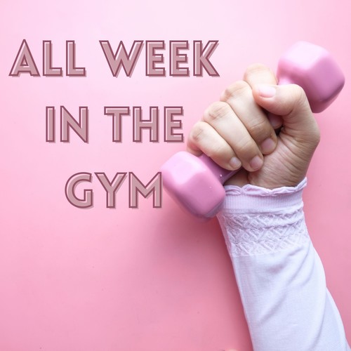 All Week in the Gym