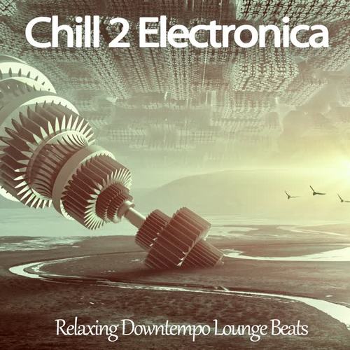 Chill 2 Electronica (Relaxing Downtempo Lounge Beats)