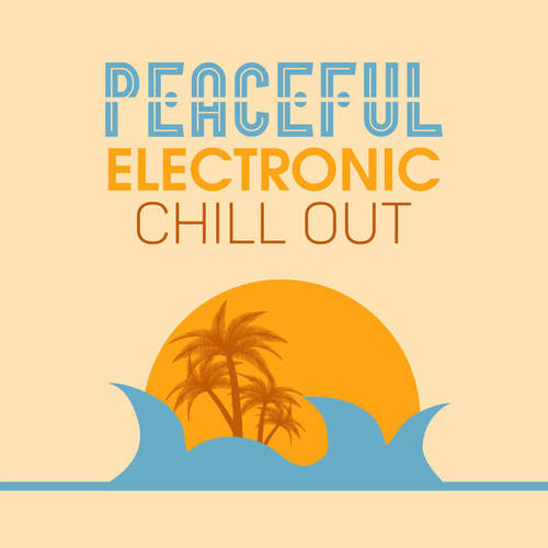 Peaceful Electronic Chill Out – Summer Relaxation, Beach Lounge, Stress Relief, Ibiza Rest, Sounds to Relax