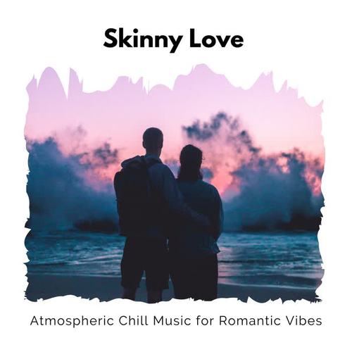 Skinny Love - Atmospheric Chill Music For Romantic Vibes