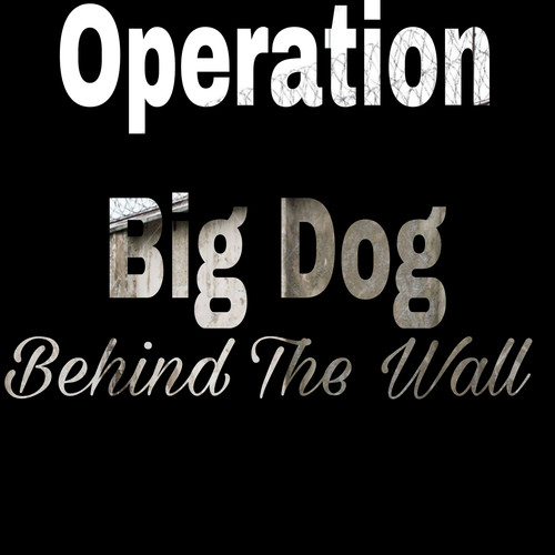 Operation Big Dog: Behind The Wall (2016 Remaster) [Explicit]