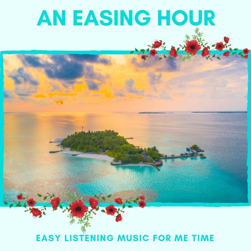 An Easing Hour - Easy Listening Music For Me Time