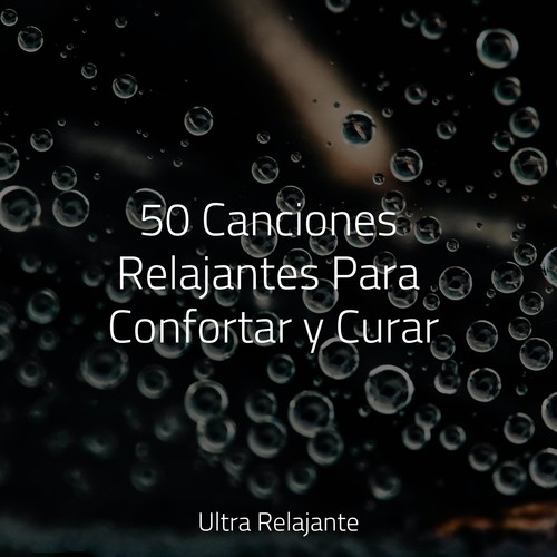 50 Canciones Relajantes Para Confortar y Curar