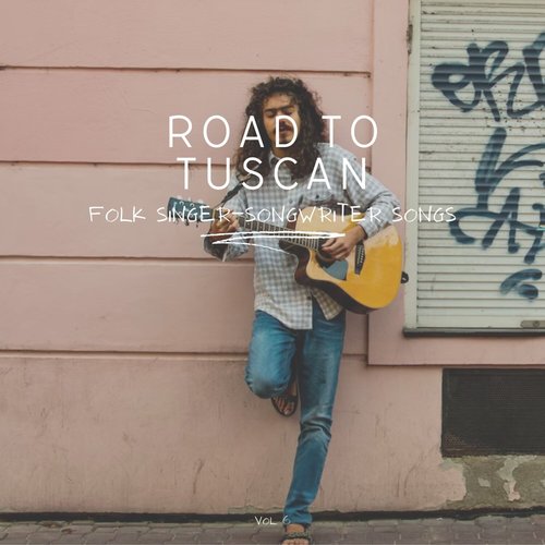 Road to Tuscan: Folk Singer-Songwriter Songs, Vol. 06