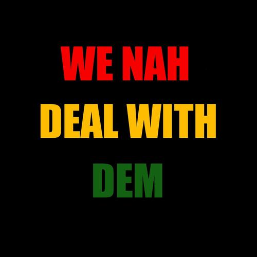 We Nah Deal with Dem