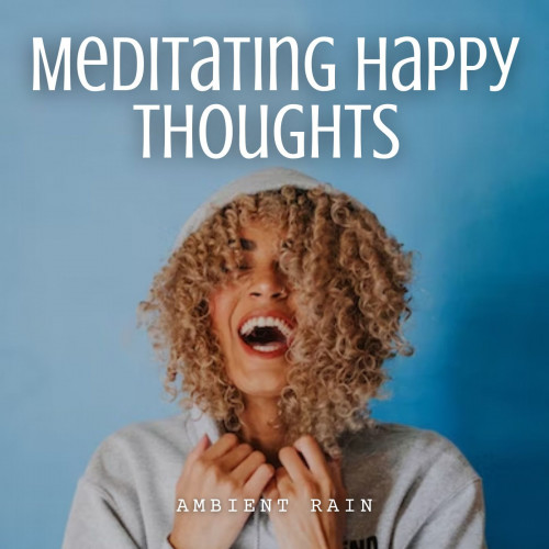 Ambient Rain: Meditating Happy Thoughts