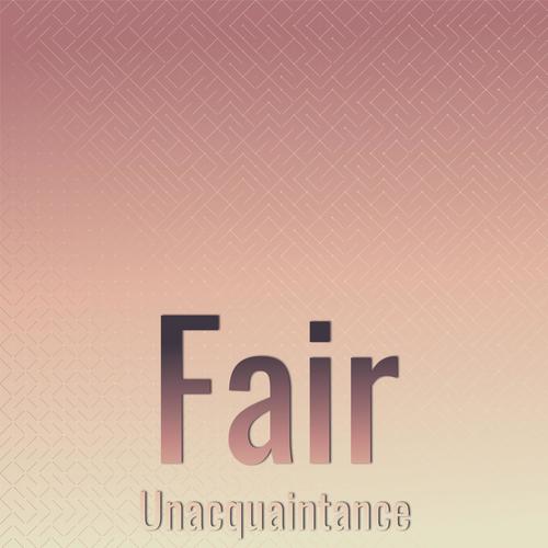 Fair Unacquaintance