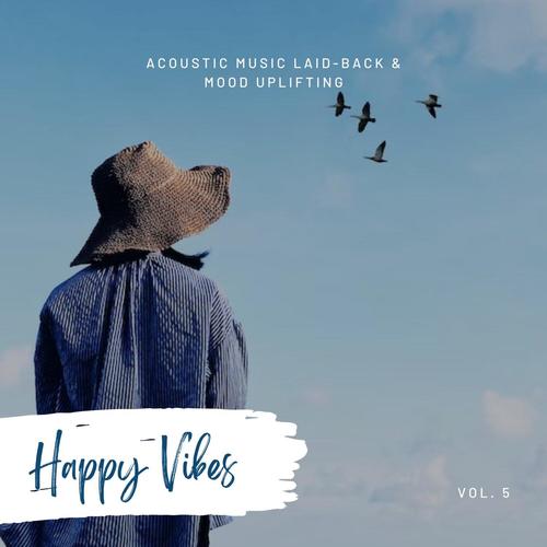 Happy Vibes: Acoustic Music Laid-Back & Mood Uplifting, Vol. 05