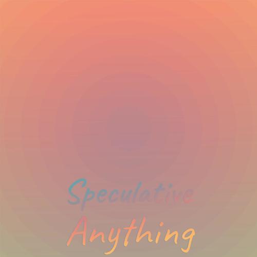 Speculative Anything