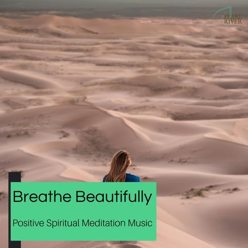 Breathe Beautifully - Positive Spiritual Meditation Music