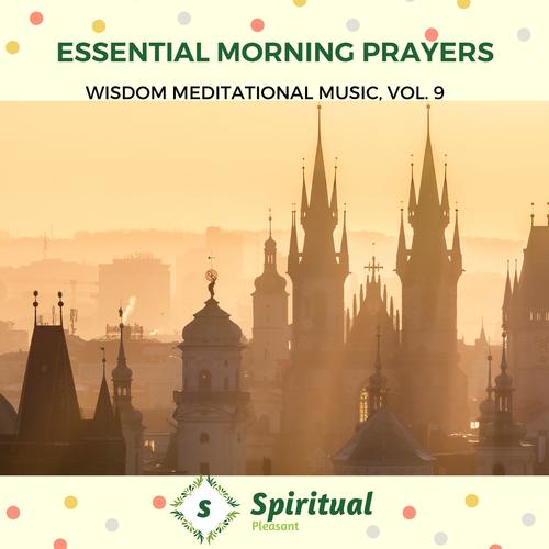 Essential Morning Prayers - Wisdom Meditational Music, Vol. 9