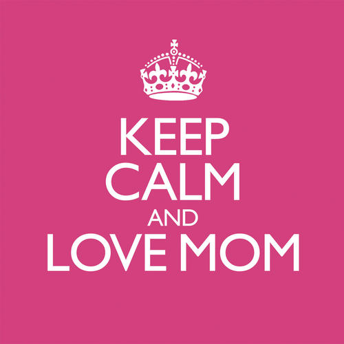 Keep Calm and Love Mom